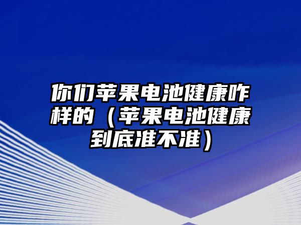 你們蘋果電池健康咋樣的（蘋果電池健康到底準不準）