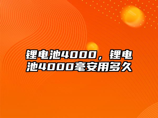 鋰電池4000，鋰電池4000毫安用多久