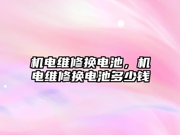 機電維修換電池，機電維修換電池多少錢