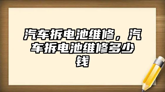 汽車拆電池維修，汽車拆電池維修多少錢