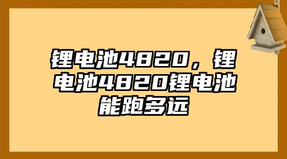 鋰電池4820，鋰電池4820鋰電池能跑多遠(yuǎn)