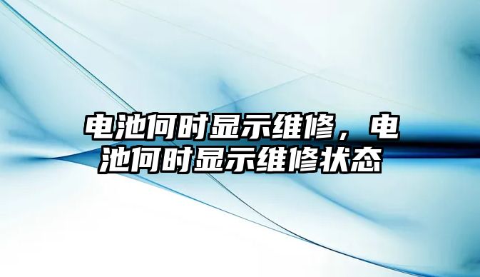 電池何時顯示維修，電池何時顯示維修狀態